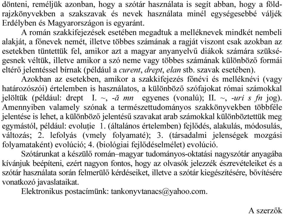 anyanyelvű diákok számára szükségesnek véltük, illetve amikor a szó neme vagy többes számának különböző formái eltérő jelentéssel bírnak (például a curent, drept, elan stb. szavak esetében).