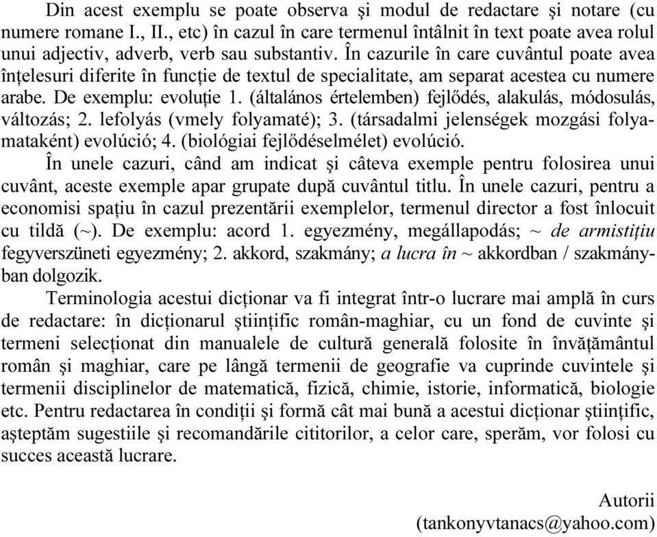 În cazurile în care cuvântul poate avea înţelesuri diferite în funcţie de textul de specialitate, am separat acestea cu numere arabe. De exemplu: evoluţie 1.