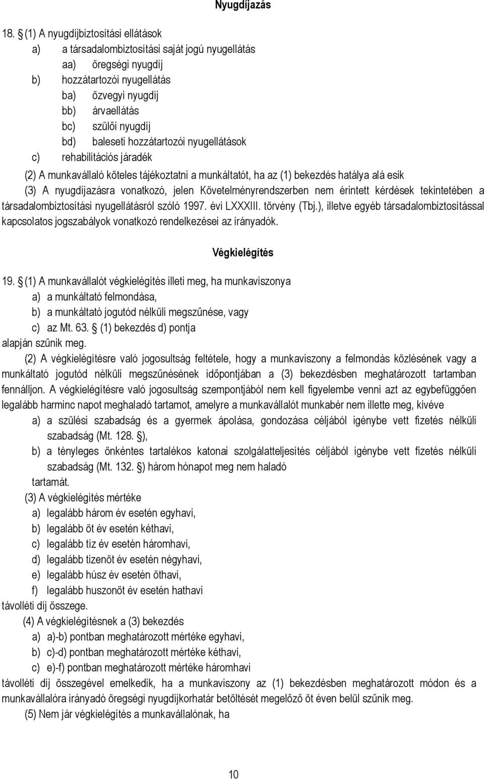 baleseti hozzátartozói nyugellátások c) rehabilitációs járadék (2) A munkavállaló köteles tájékoztatni a munkáltatót, ha az (1) bekezdés hatálya alá esik (3) A nyugdíjazásra vonatkozó, jelen