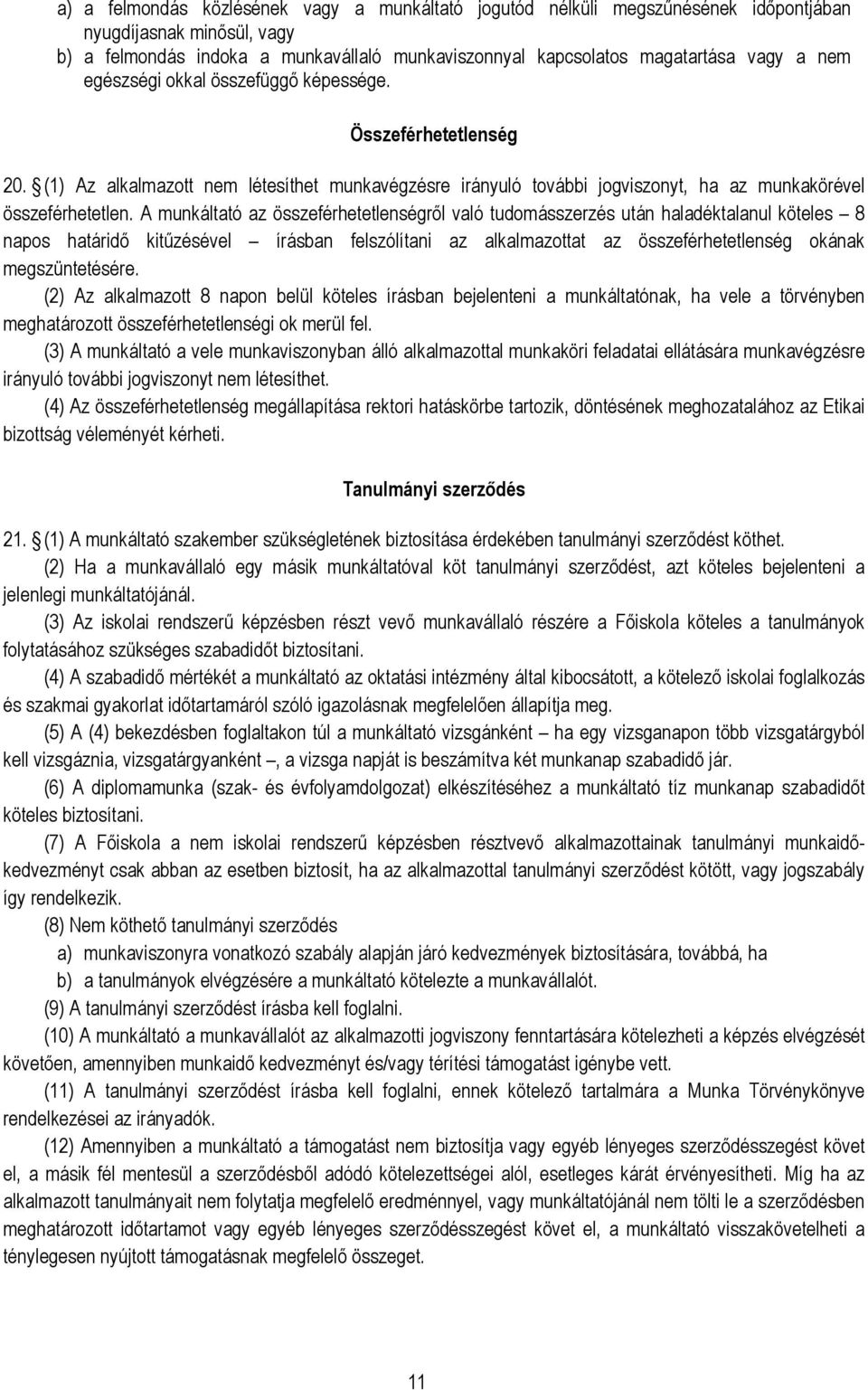 A munkáltató az összeférhetetlenségről való tudomásszerzés után haladéktalanul köteles 8 napos határidő kitűzésével írásban felszólítani az alkalmazottat az összeférhetetlenség okának megszüntetésére.