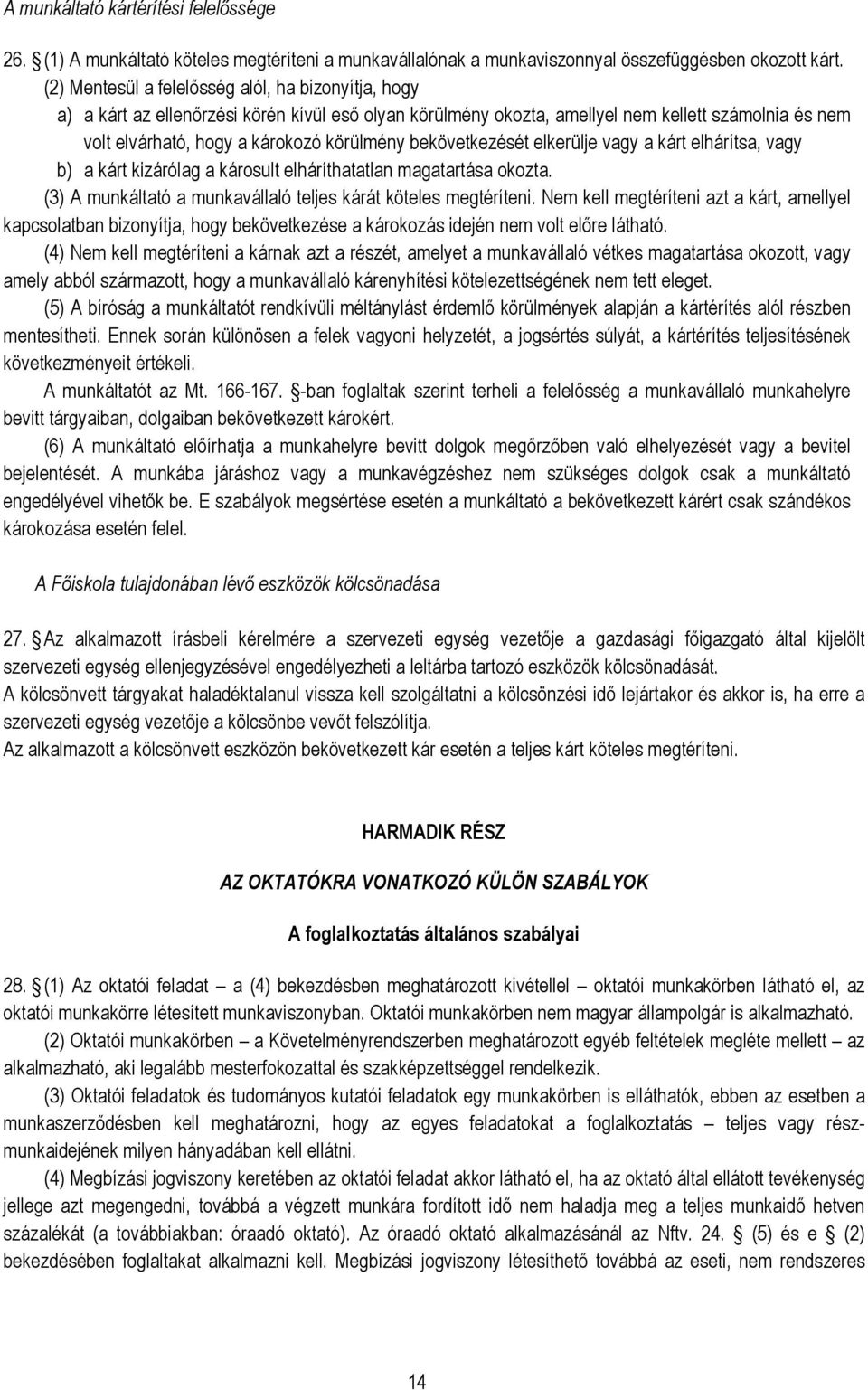 bekövetkezését elkerülje vagy a kárt elhárítsa, vagy b) a kárt kizárólag a károsult elháríthatatlan magatartása okozta. (3) A munkáltató a munkavállaló teljes kárát köteles megtéríteni.