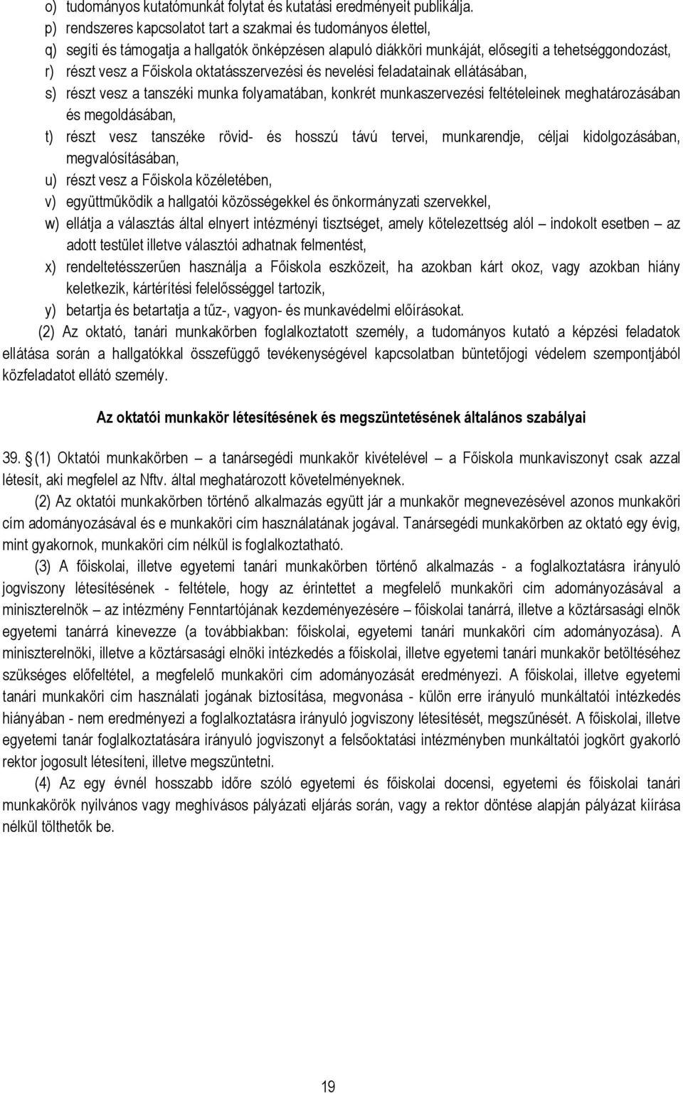 oktatásszervezési és nevelési feladatainak ellátásában, s) részt vesz a tanszéki munka folyamatában, konkrét munkaszervezési feltételeinek meghatározásában és megoldásában, t) részt vesz tanszéke