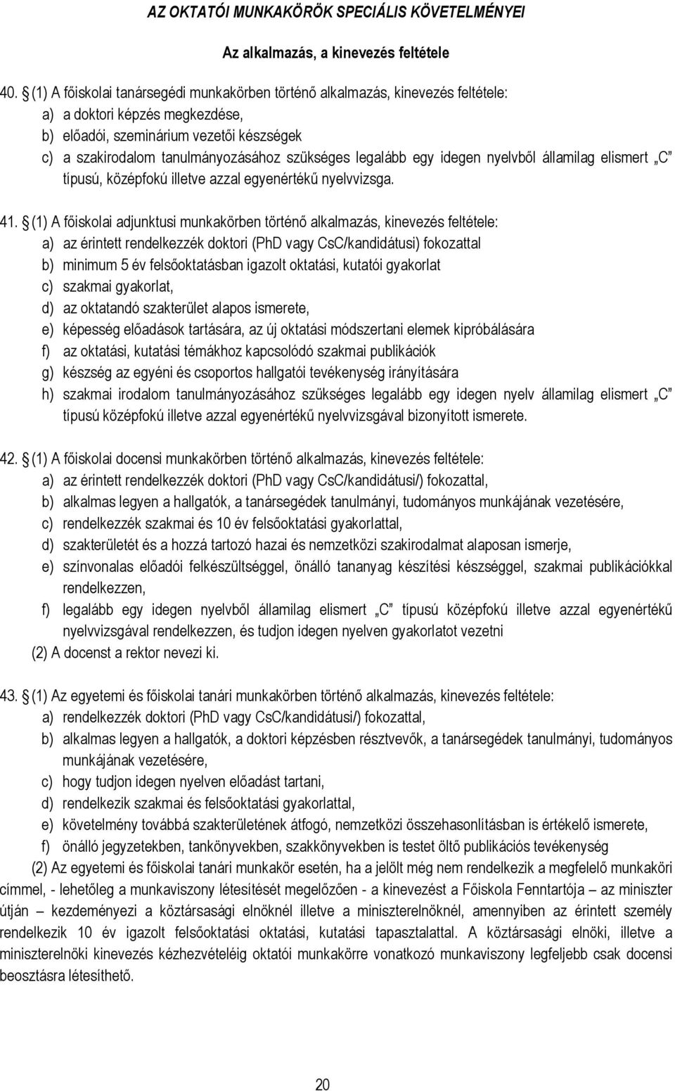 szükséges legalább egy idegen nyelvből államilag elismert C típusú, középfokú illetve azzal egyenértékű nyelvvizsga. 41.