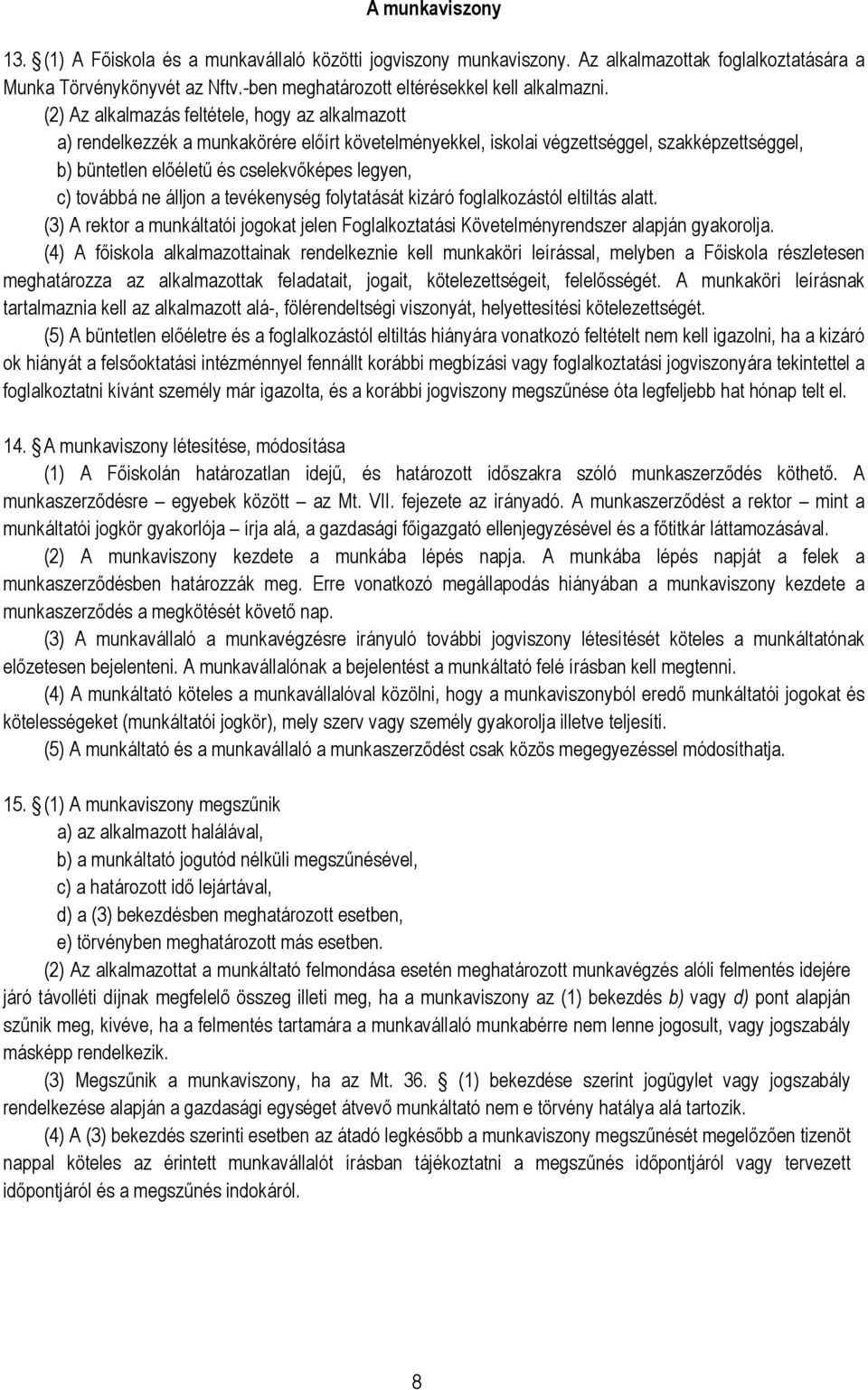 továbbá ne álljon a tevékenység folytatását kizáró foglalkozástól eltiltás alatt. (3) A rektor a munkáltatói jogokat jelen Foglalkoztatási Követelményrendszer alapján gyakorolja.