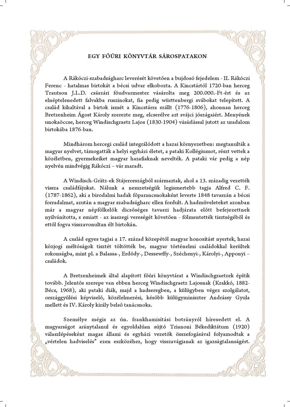 A család kihaltával a birtok ismét a Kincstárra szállt (1776-1806), ahonnan herceg Bretzenheim Ágost Károly szerezte meg, elcserélve azt svájci jószágaiért.