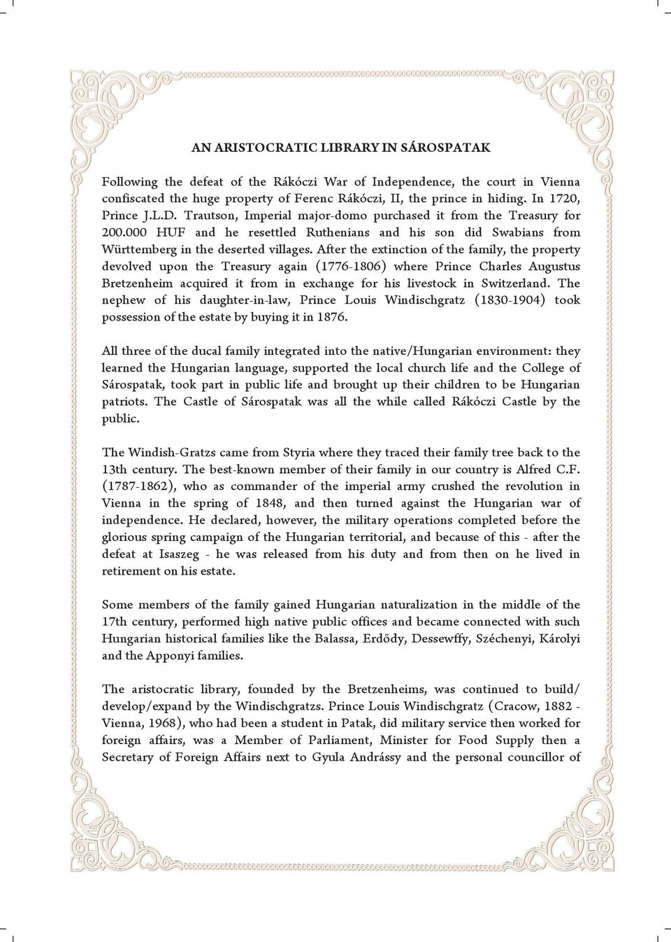 After the extinction of the family, the property devolved upon the Treasury again (1776-1806) where Prince Charles Augustus Bretzenheim acquired it from in exchange for his livestock in Switzerland.