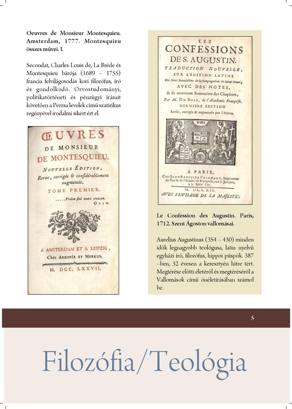 Orvostudományi, politikatörténeti és pénzügyi írásait követően a Perzsa levelek című szatirikus regényével irodalmi sikert ért el. Le Confession des Augustin.