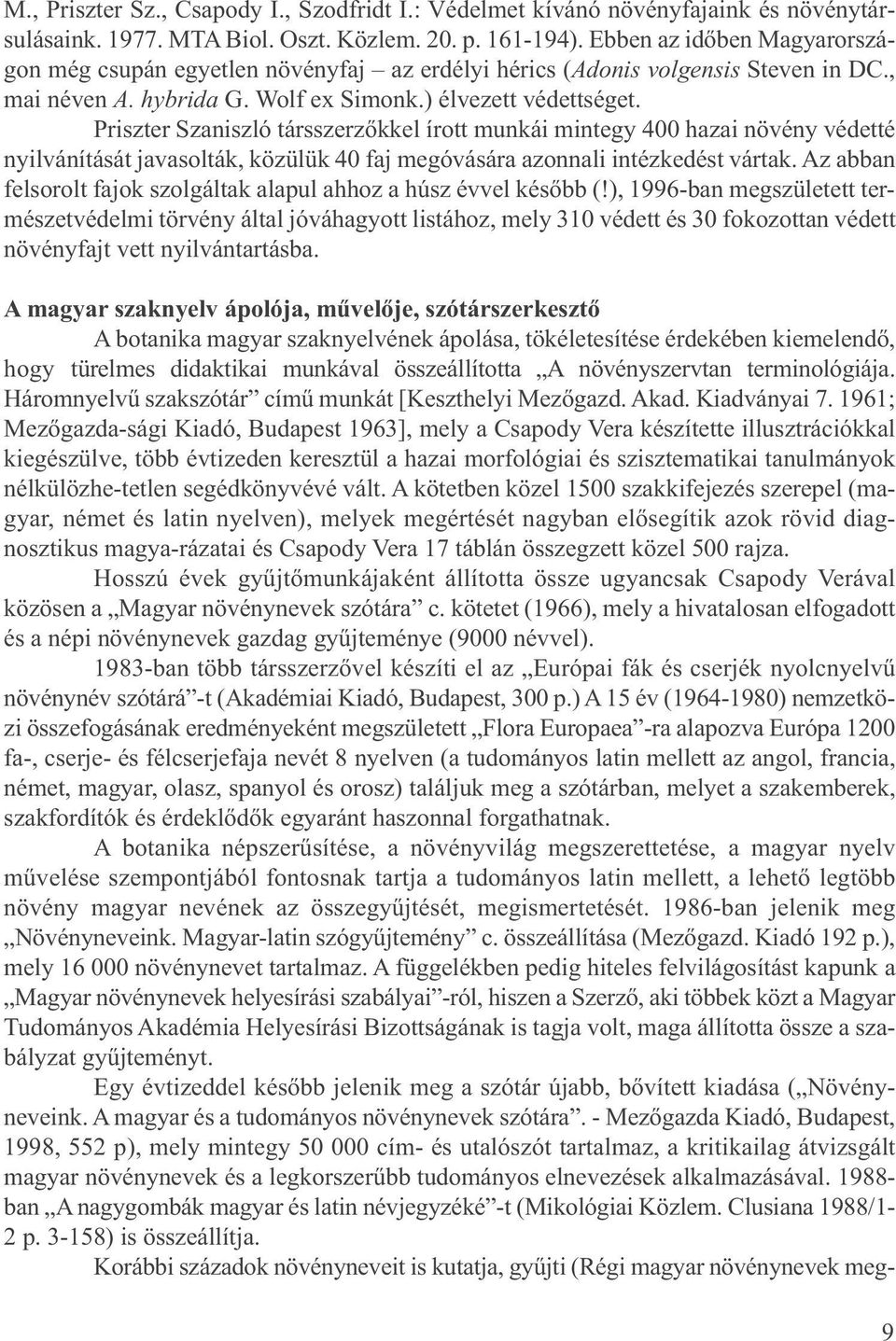 Priszter Szaniszló társszerzőkkel írott munkái mintegy 400 hazai növény védetté nyilvánítását javasolták, közülük 40 faj megóvására azonnali intézkedést vártak.