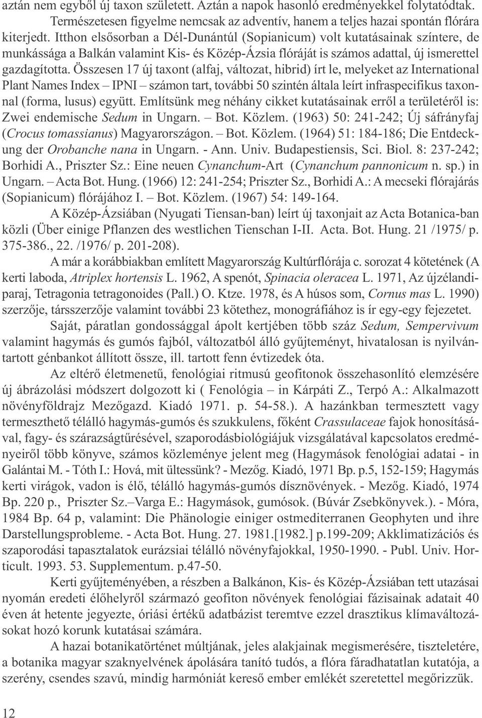 Összesen 17 új taxont (alfaj, változat, hibrid) írt le, melyeket az International Plant Names Index IPNI számon tart, további 50 szintén általa leírt infraspecifikus taxonnal (forma, lusus) együtt.