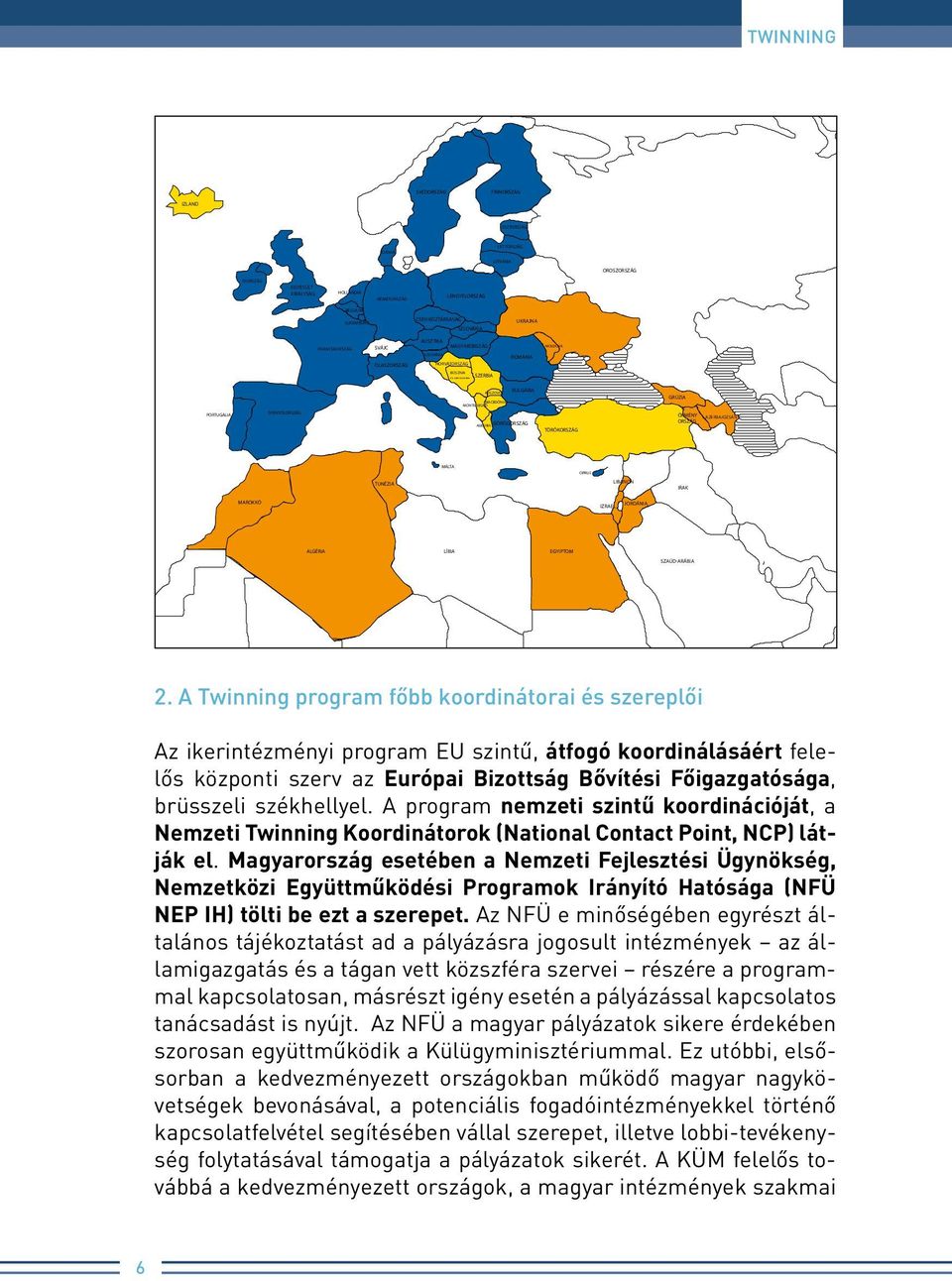 SPANYOLORSZÁG ALBÁNIA GÖRÖGORSZÁG TÖRÖKORSZÁG ÖRMÉNY AZERBAJDZSÁN ORSZÁG MÁLTA CIPRUS TUNÉZIA LIBANON IRAK MAROKKÓ IZRAEL JORDÁNIA ALGÉRIA LÍBIA EGYIPTOM SZAÚD-ARÁBIA 2.