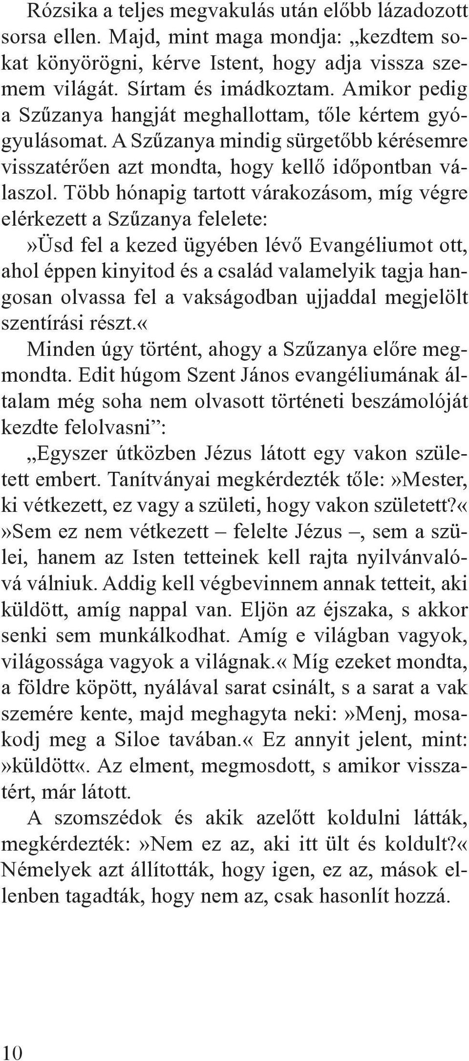 Több hónapig tartott várakozásom, míg végre elérkezett a Szûzanya felelete:»üsd fel a kezed ügyében lévô Evangéliumot ott, ahol éppen kinyitod és a család valamelyik tagja hangosan olvassa fel a