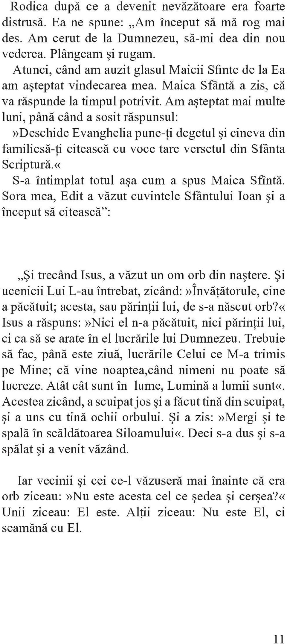 Am aşteptat mai multe luni, până când a sosit răspunsul:»deschide Evanghelia pune-ţi degetul şi cineva din familiesă-ţi citească cu voce tare versetul din Sfânta Scriptură.