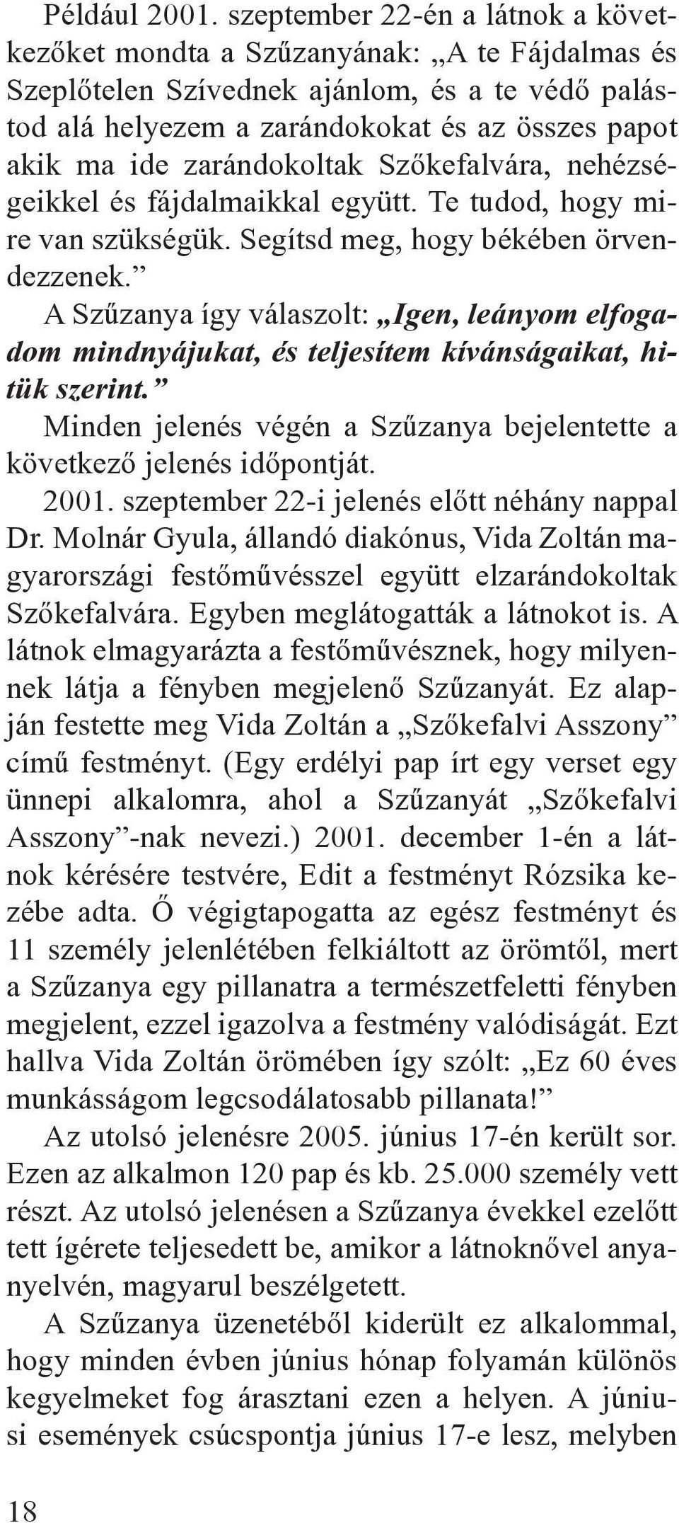 zarándokoltak Szôkefalvára, nehézségeikkel és fájdalmaikkal együtt. Te tudod, hogy mire van szükségük. Segítsd meg, hogy békében örvendezzenek.