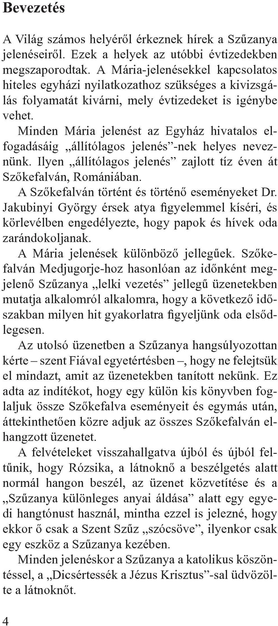 Minden Mária jelenést az Egyház hivatalos elfogadásáig állítólagos jelenés -nek helyes neveznünk. Ilyen állítólagos jelenés zajlott tíz éven át Szôkefalván, Romániában.