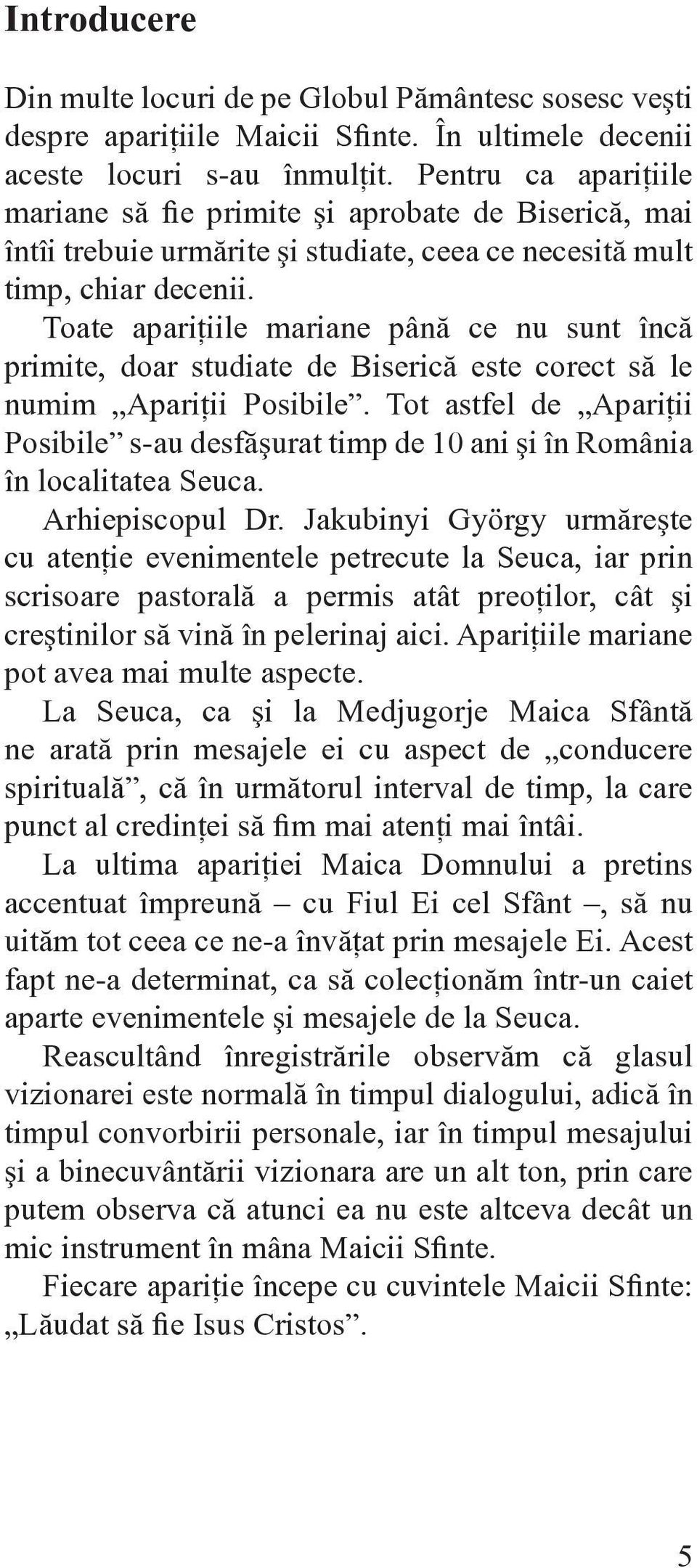 Toate apariţiile mariane până ce nu sunt încă primite, doar studiate de Biserică este corect să le numim Apariţii Posibile.