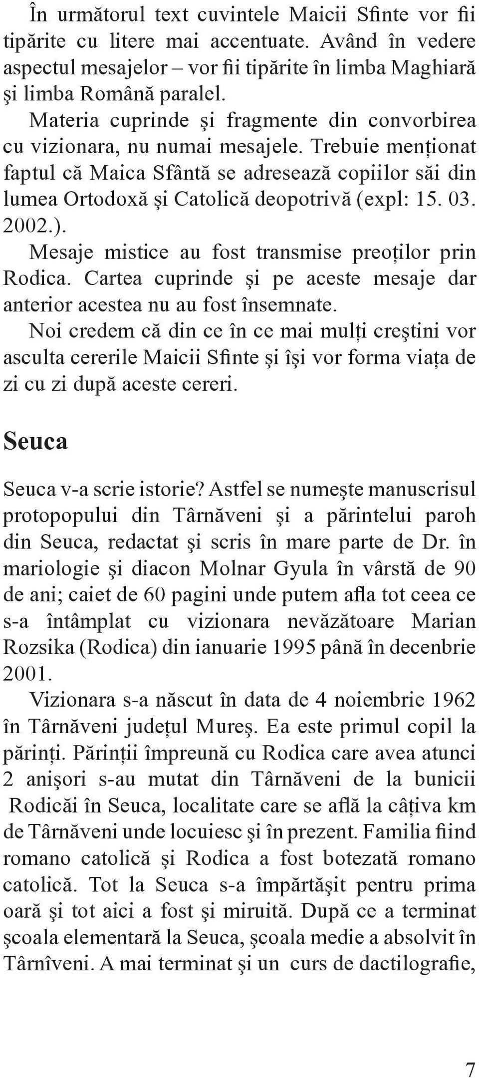 03. 2002.). Mesaje mistice au fost transmise preoţilor prin Rodica. Cartea cuprinde şi pe aceste mesaje dar anterior acestea nu au fost însemnate.