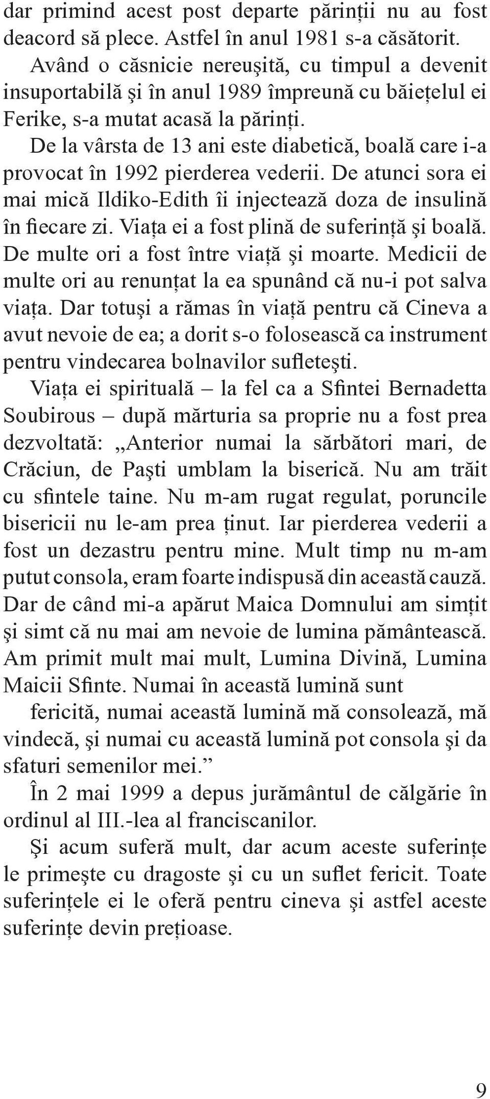 De la vârsta de 13 ani este diabetică, boală care i-a provocat în 1992 pierderea vederii. De atunci sora ei mai mică Ildiko-Edith îi injectează doza de insulină în fiecare zi.