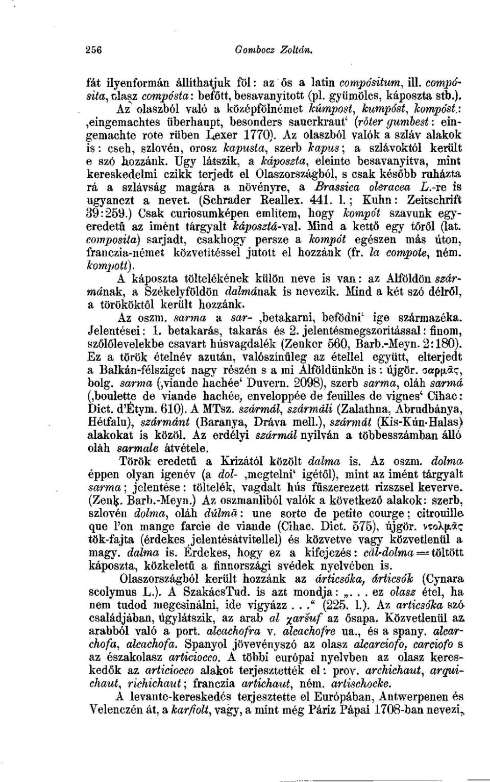 Az olaszból valók a szláv alakok is: cseh, szlovén, orosz kapusta, szerb kapus; a szlávoktól került e szó hozzánk.