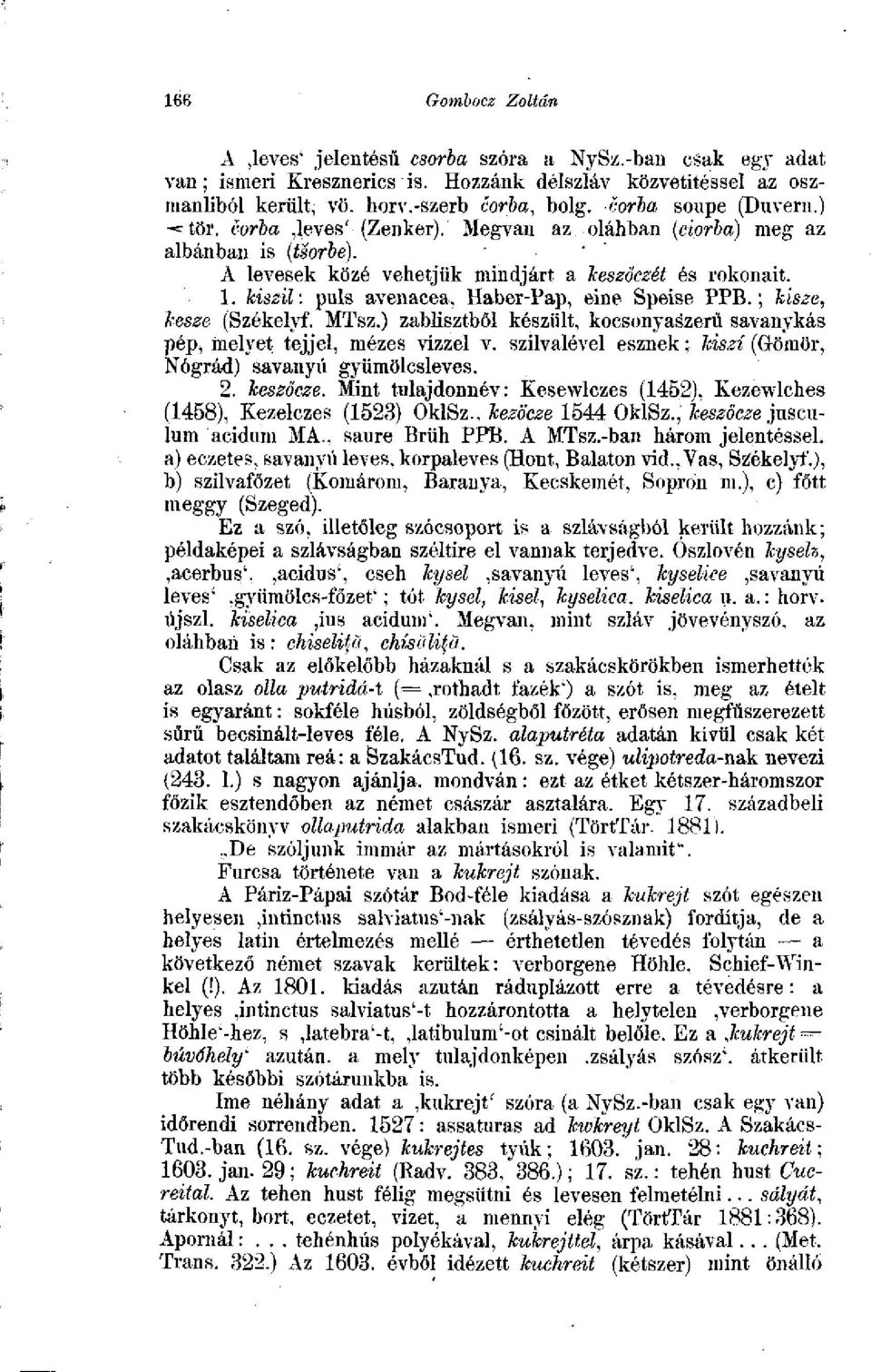 kisz il : puls avenacea, Habet-Pap. eine Speise PPB.; kisee, kesee (Székelyf, M'I'sz.) zablisztből készült, kocsonyaszerü savanykás pép, melyet tejjel, mézes vizzel v.