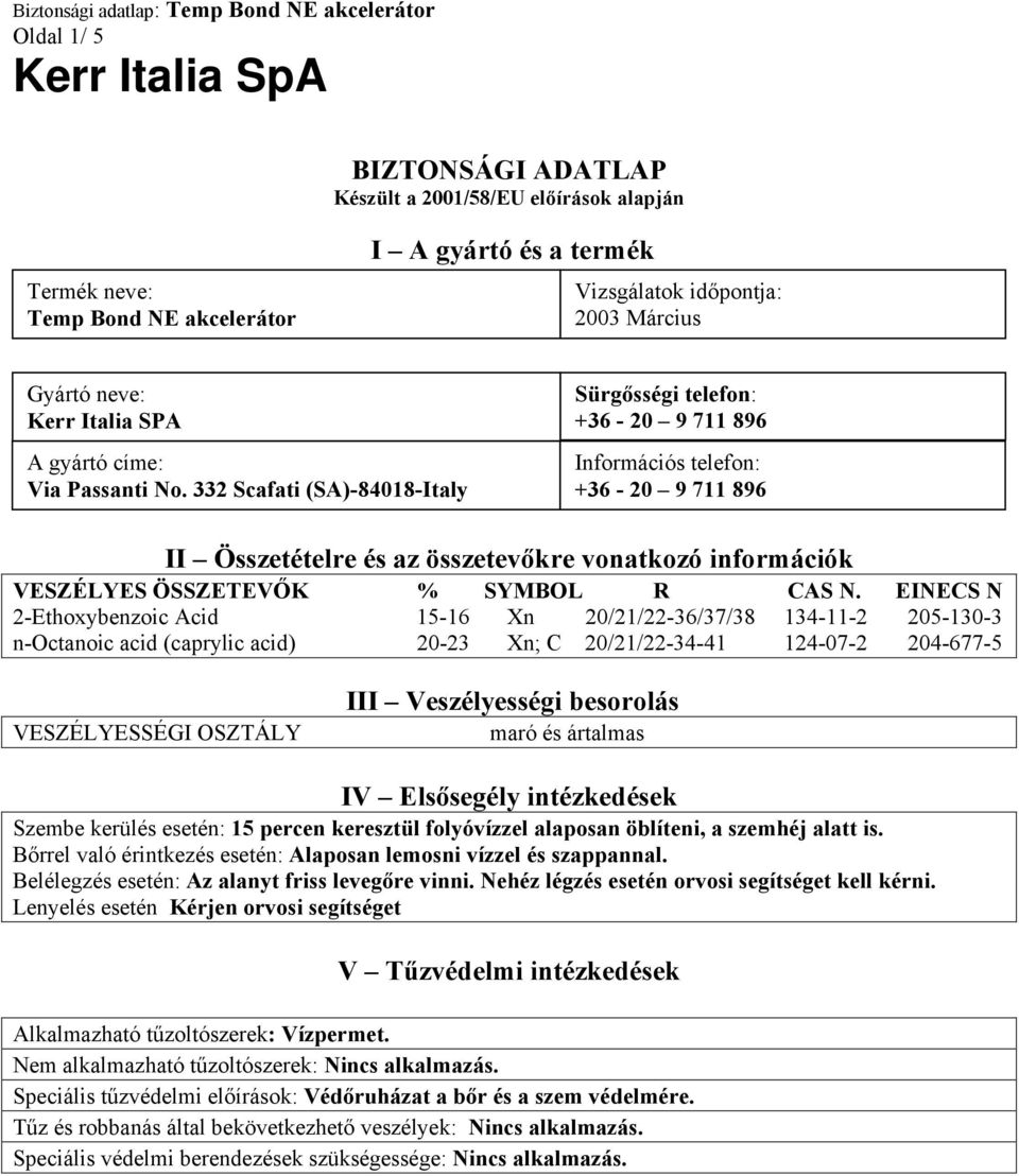 332 Scafati (SA)-84018-Italy Sürgősségi telefon: +36-20 9 711 896 Információs telefon: +36-20 9 711 896 II Összetételre és az összetevőkre vonatkozó információk VESZÉLYES ÖSSZETEVŐK % SYMBOL R CAS N.