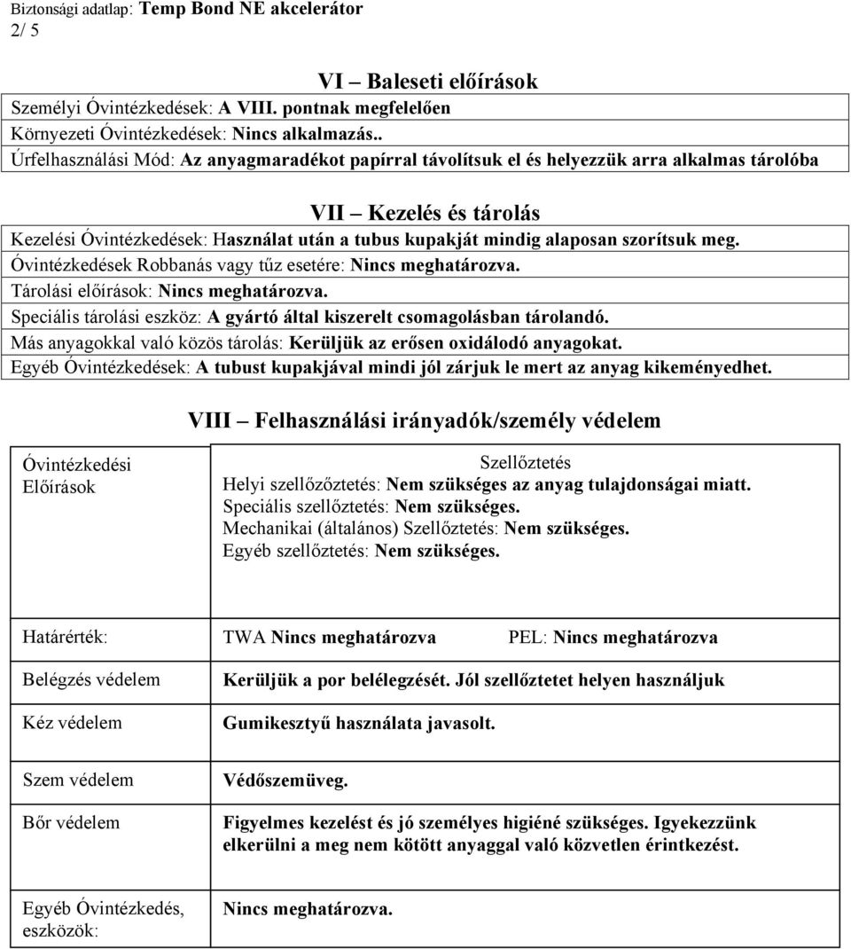 szorítsuk meg. Óvintézkedések Robbanás vagy tűz esetére: Nincs meghatározva. Tárolási előírások: Nincs meghatározva. Speciális tárolási eszköz: A gyártó által kiszerelt csomagolásban tárolandó.