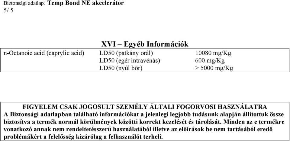 tudásunk alapján állítottuk össze biztosítva a termék normál körülmények közötti korrekt kezelését és tárolását.