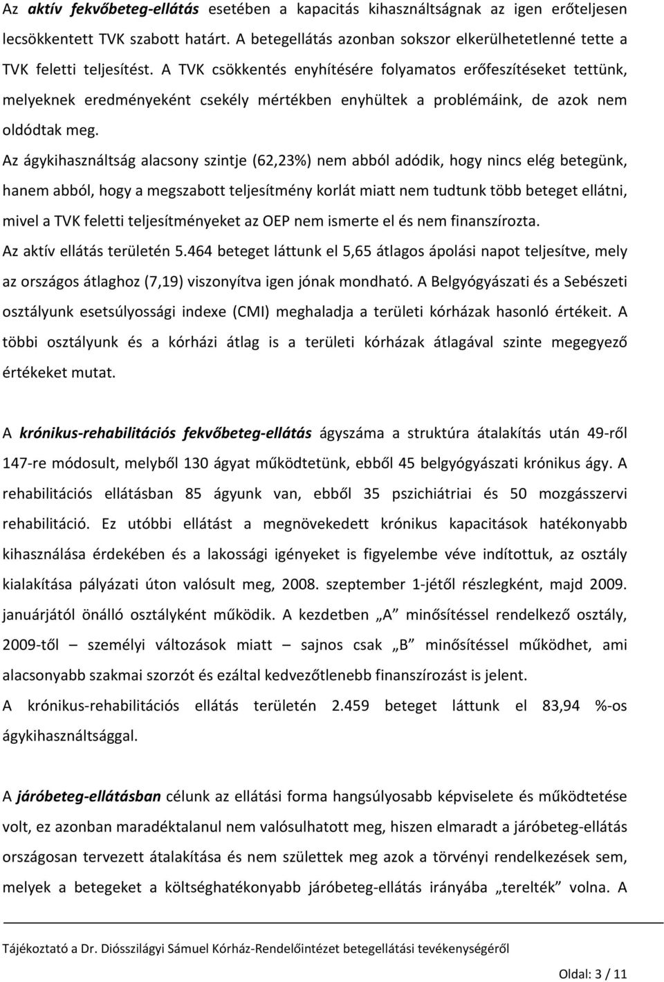 A TVK csökkentés enyhítésére folyamatos erőfeszítéseket tettünk, melyeknek eredményeként csekély mértékben enyhültek a problémáink, de azok nem oldódtak meg.