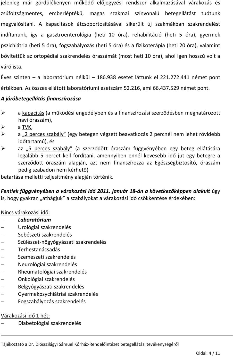 fogszabályozás (heti 5 óra) és a fizikoterápia (heti 20 óra), valamint bővítettük az ortopédiai szakrendelés óraszámát (most heti 10 óra), ahol igen hosszú volt a várólista.