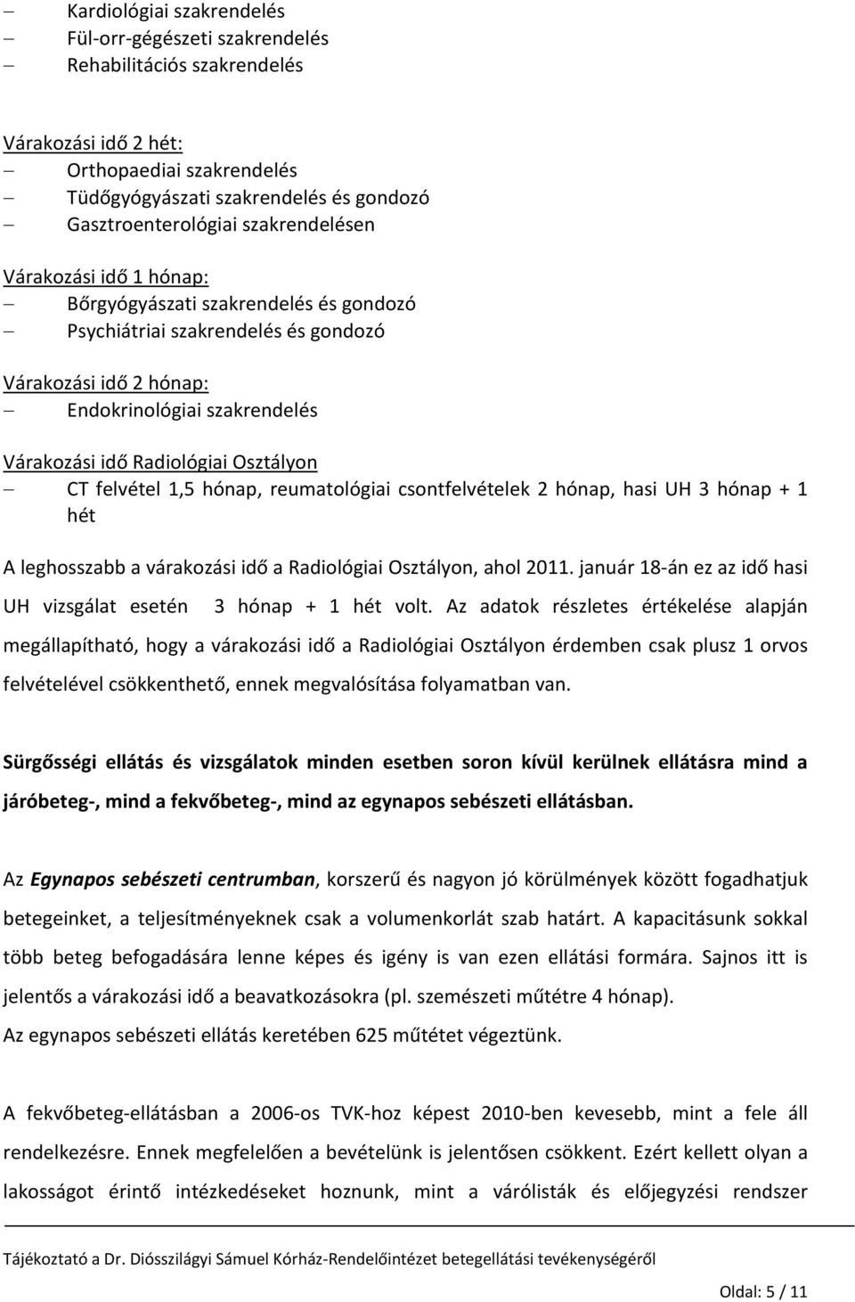 Osztályon CT felvétel 1,5 hónap, reumatológiai csontfelvételek 2 hónap, hasi UH 3 hónap + 1 hét A leghosszabb a várakozási idő a Radiológiai Osztályon, ahol 2011.