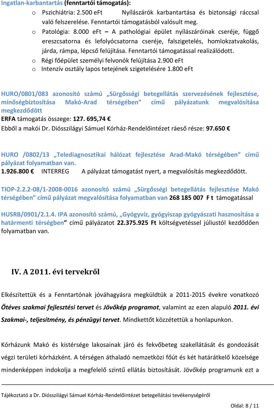 Fenntartói támogatással realizálódott. o Régi főépület személyi felvonók felújítása 2.900 eft o Intenzív osztály lapos tetejének szigetelésére 1.