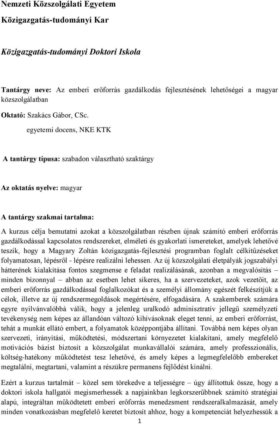 egyetemi docens, NKE KTK A tantárgy típusa: szabadon választható szaktárgy Az oktatás nyelve: magyar A tantárgy szakmai tartalma: A kurzus célja bemutatni azokat a közszolgálatban részben újnak