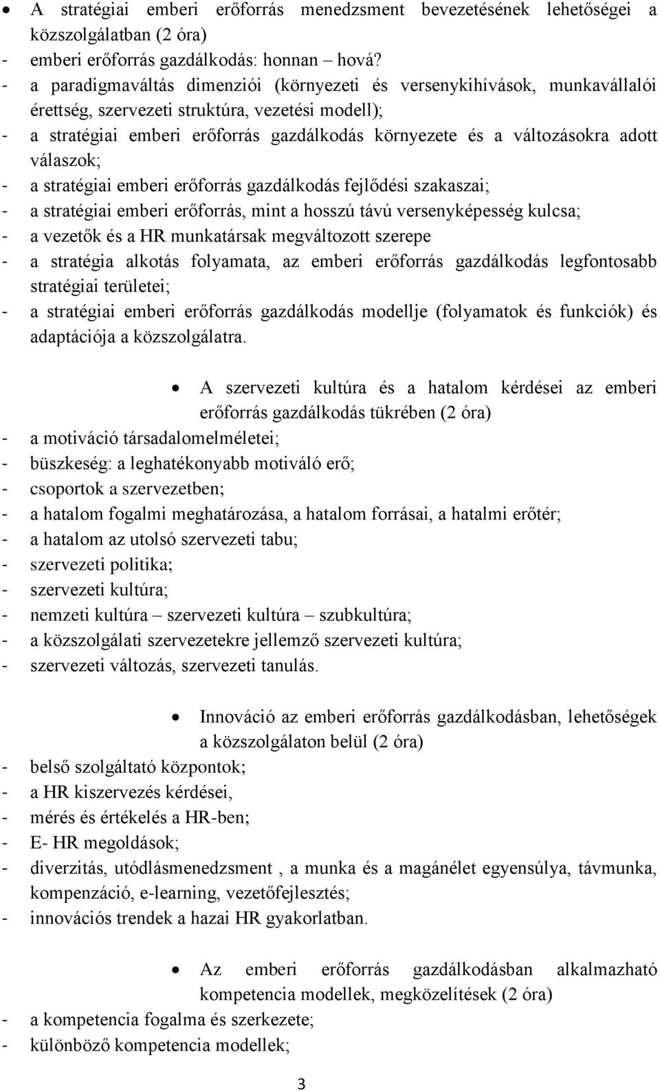 adott válaszok; - a stratégiai emberi erőforrás gazdálkodás fejlődési szakaszai; - a stratégiai emberi erőforrás, mint a hosszú távú versenyképesség kulcsa; - a vezetők és a HR munkatársak