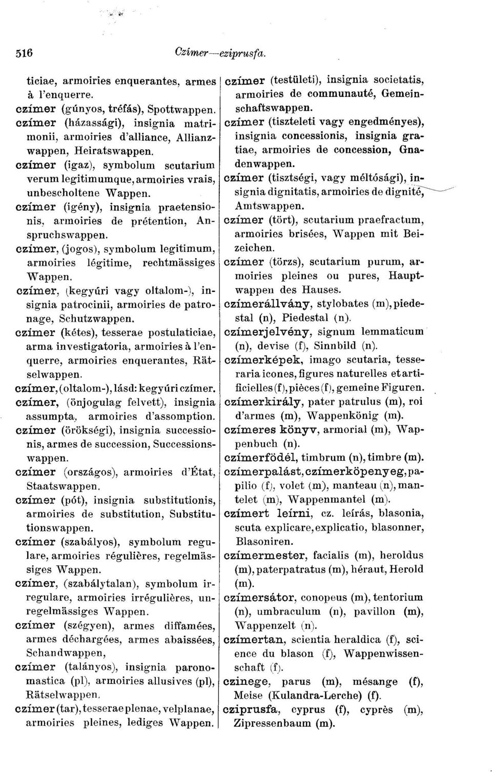 czímer (igény), insignia praetensionis, armoiries de prétention, Anspruchswappen. czímer, (jogos), symbolum legitimum, armoiries légitime, rechtmässiges Wappen.