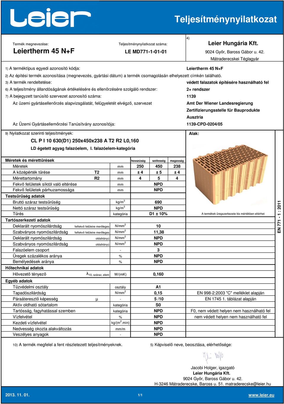 falazóelem 250 450 238 A középérték tűrése T2 ± 4 ± 5 ± 4 Mérettartomány R2 4 5 4 690 D1 ± 10 Deklarált nyomószilárdság felfekvő felületre merőleges N/ 2 10 Szabványos