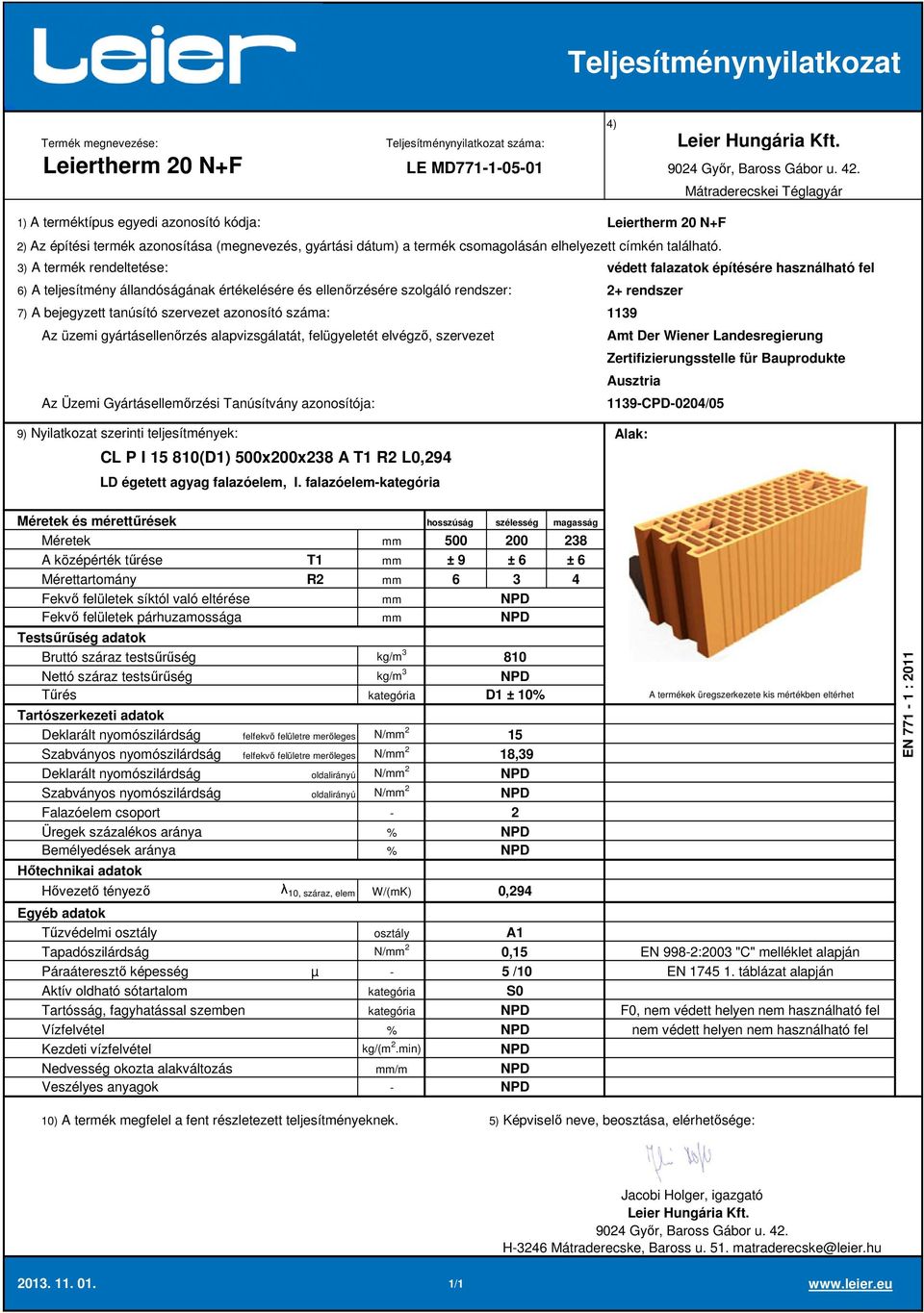 falazóelem 500 200 238 A középérték tűrése T1 ± 9 ± 6 ± 6 Mérettartomány R2 6 3 4 Deklarált nyomószilárdság felfekvő felületre merőleges N/ 2 15 Szabványos