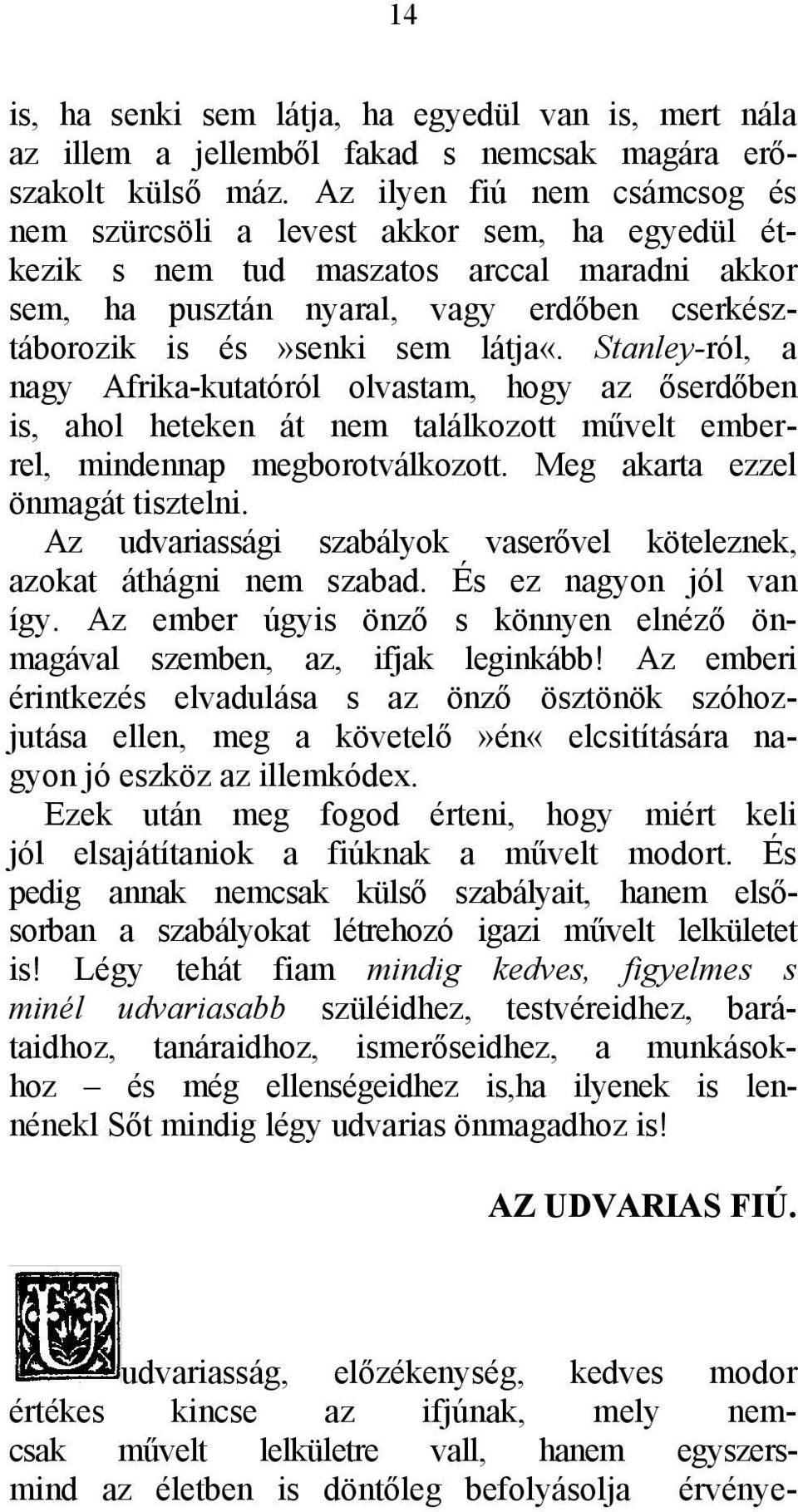 Stanley-ról, a nagy Afrika-kutatóról olvastam, hogy az őserdőben is, ahol heteken át nem találkozott művelt emberrel, mindennap megborotválkozott. Meg akarta ezzel önmagát tisztelni.