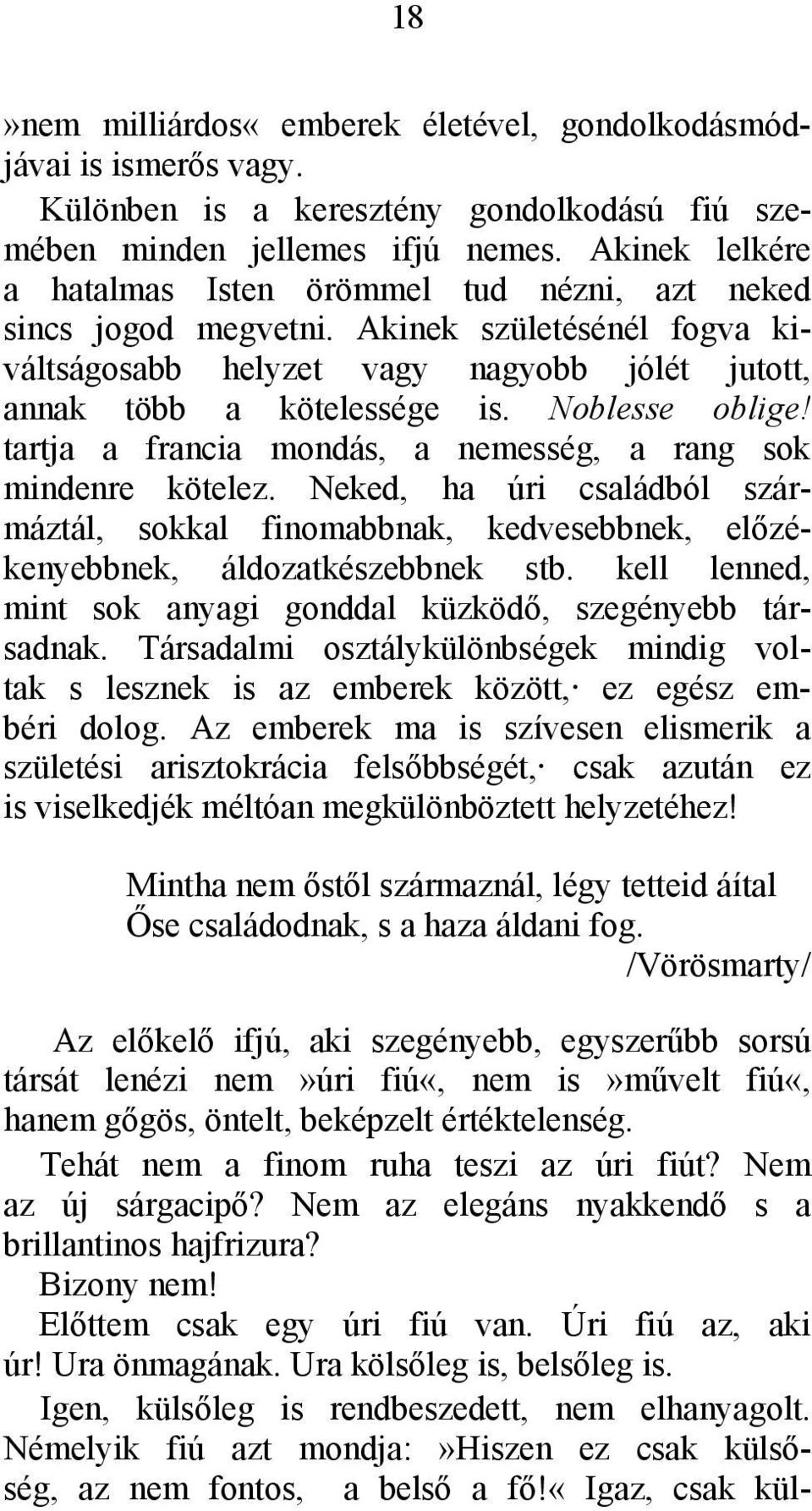 Noblesse oblige! tartja a francia mondás, a nemesség, a rang sok mindenre kötelez. Neked, ha úri családból szármáztál, sokkal finomabbnak, kedvesebbnek, előzékenyebbnek, áldozatkészebbnek stb.