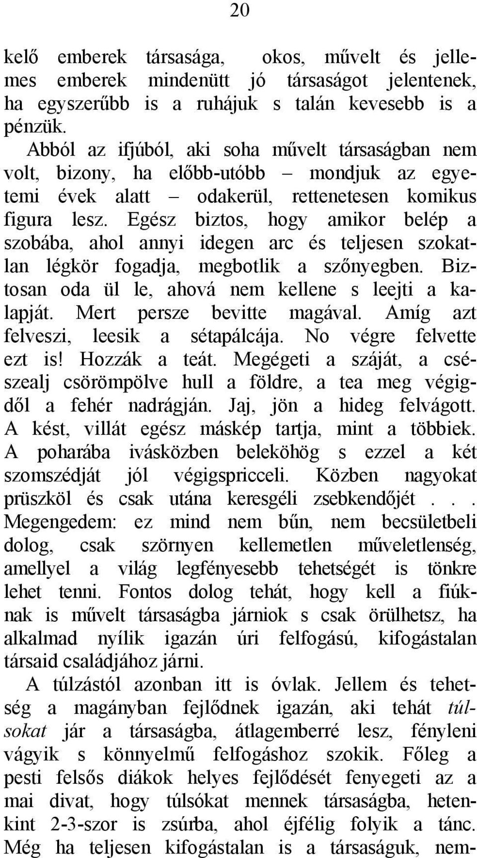 Egész biztos, hogy amikor belép a szobába, ahol annyi idegen arc és teljesen szokatlan légkör fogadja, megbotlik a szőnyegben. Biztosan oda ül le, ahová nem kellene s leejti a kalapját.