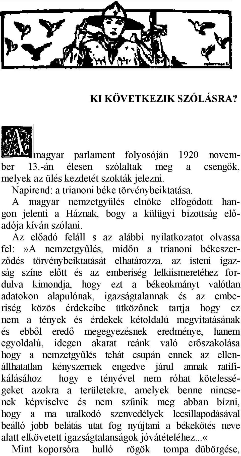 Az előadó feláll s az alábbi nyilatkozatot olvassa fel:»a nemzetgyűlés, midőn a trianoni békeszerződés törvénybeiktatását elhatározza, az isteni igazság színe előtt és az emberiség lelkiismeretéhez