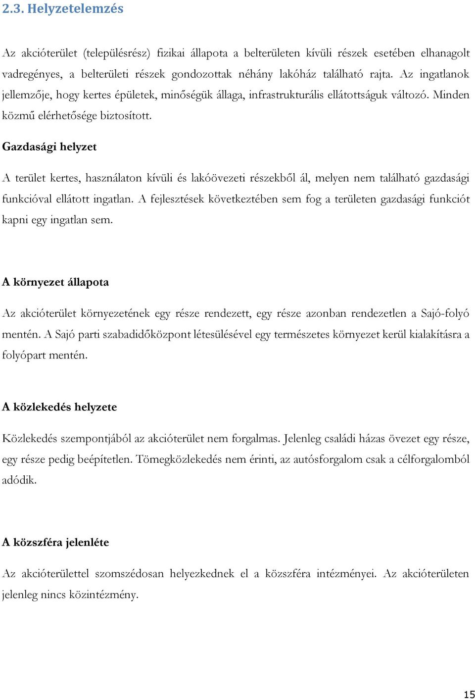 Gazdasági helyzet A terület kertes, használaton kívüli és lakóövezeti részekből ál, melyen nem található gazdasági funkcióval ellátott ingatlan.