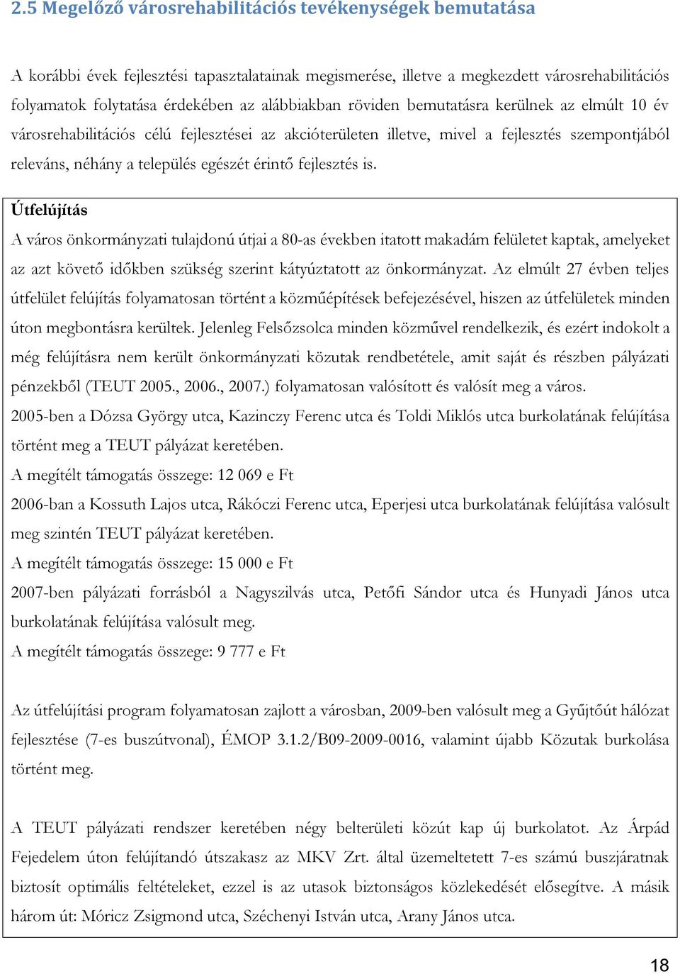 fejlesztés is. Útfelújítás A város önkormányzati tulajdonú útjai a 80-as években itatott makadám felületet kaptak, amelyeket az azt követő időkben szükség szerint kátyúztatott az önkormányzat.