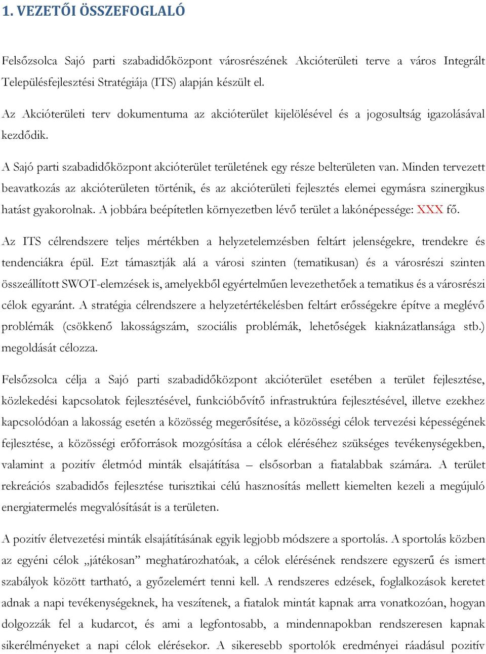 Minden tervezett beavatkozás az akcióterületen történik, és az akcióterületi fejlesztés elemei egymásra szinergikus hatást gyakorolnak.