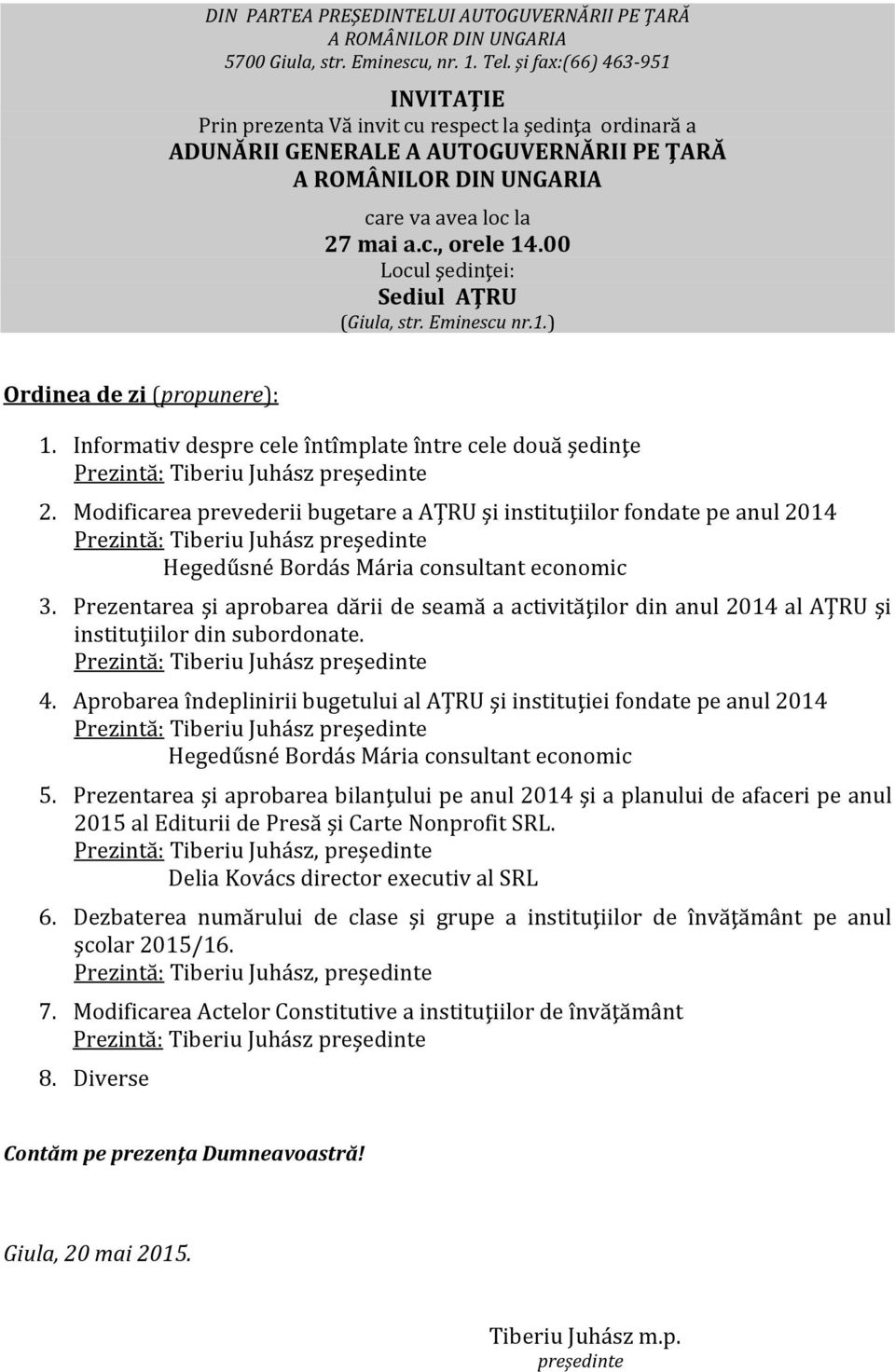 00 Locul şedinţei: Sediul AŢRU (Giula, str. Eminescu nr.1.) Ordinea de zi (propunere): 1. Informativ despre cele întîmplate între cele două şedinţe Prezintă: Tiberiu Juhász preşedinte 2.