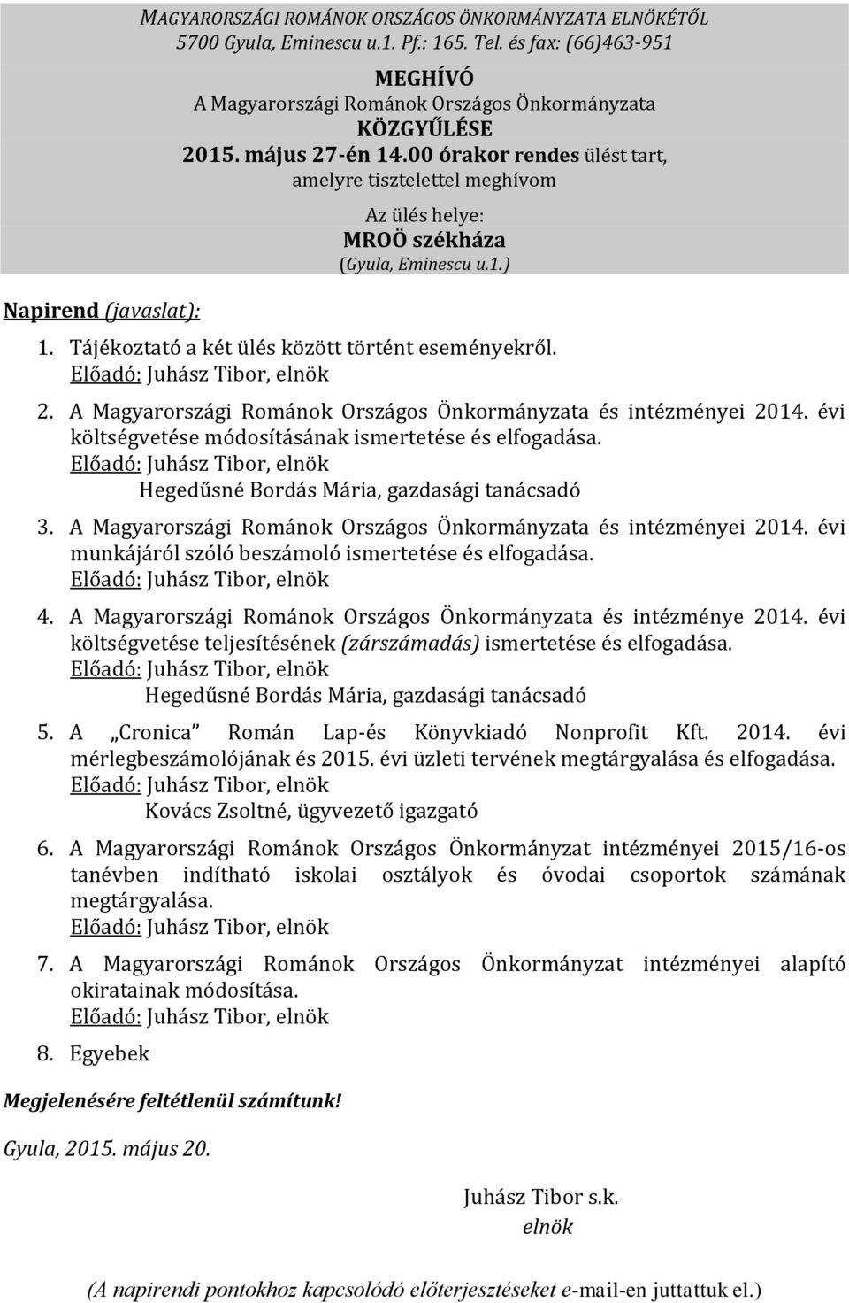 00 órakor rendes ülést tart, amelyre tisztelettel meghívom Az ülés helye: MROÖ székháza (Gyula, Eminescu u.1.) 1. Tájékoztató a két ülés között történt eseményekről. Előadó: Juhász Tibor, elnök 2.