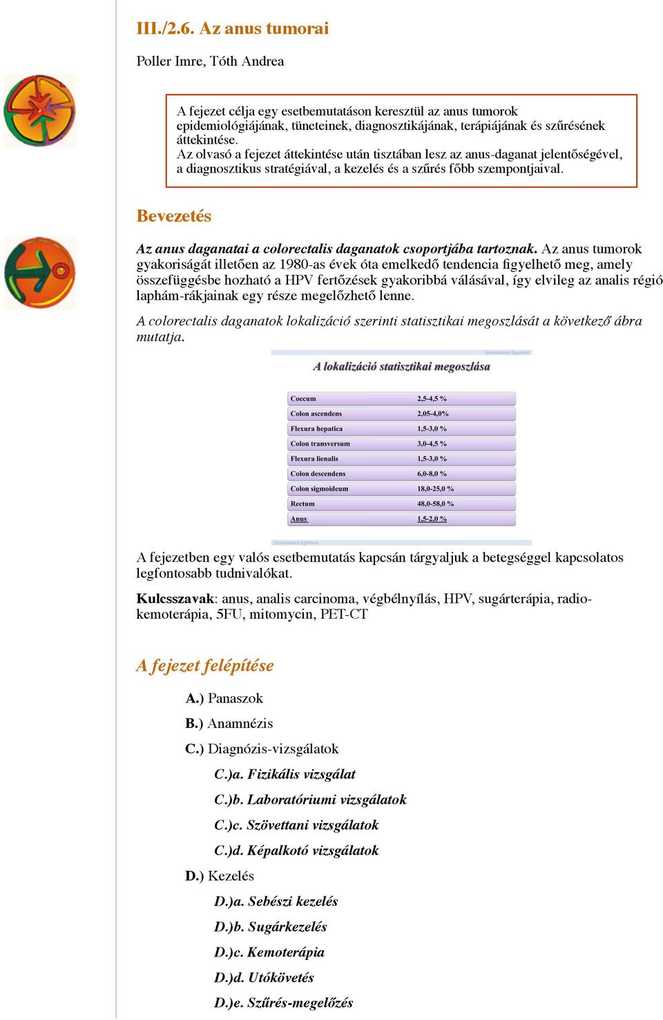 Az olvasó a fejezet áttekintése után tisztában lesz az anus-daganat jelentőségével, a diagnosztikus stratégiával, a kezelés és a szűrés főbb szempontjaival.