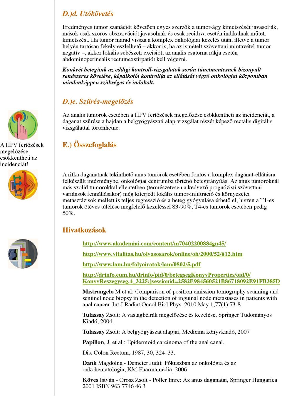 excisiót, az analis csatorna rákja esetén abdominoperinealis rectumexstirpatiót kell végezni.