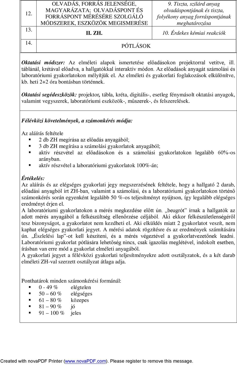 Érdekes kémiai reakciók Oktatási módszer: Az elméleti alapok ismertetése előadásokon projektorral vetítve, ill. táblánál, krétával előadva, a hallgatókkal interaktív módon.