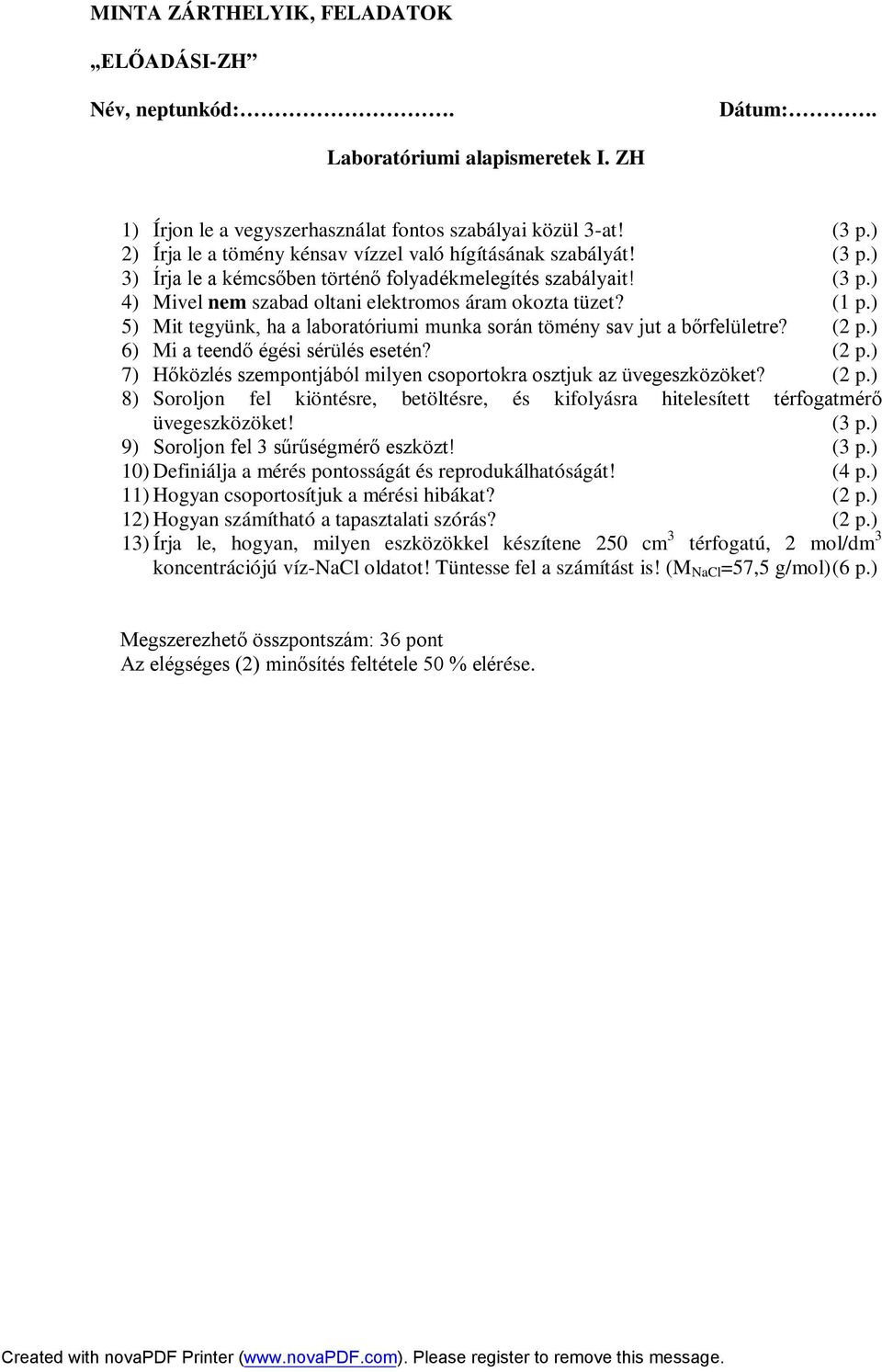 (1 p.) 5) Mit tegyünk, ha a laboratóriumi munka során tömény sav jut a bőrfelületre? (2 p.) 6) Mi a teendő égési sérülés esetén? (2 p.) 7) Hőközlés szempontjából milyen csoportokra osztjuk az üvegeszközöket?