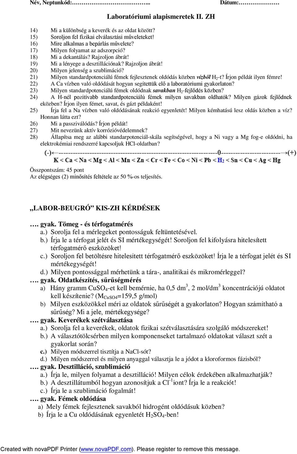 21) Milyen standardpotenciálú fémek fejlesztenek oldódás közben vízből H 2 -t? Írjon példát ilyen fémre! 22) A Ca vízben való oldódását hogyan segítettük elő a laboratóriumi gyakorlaton?