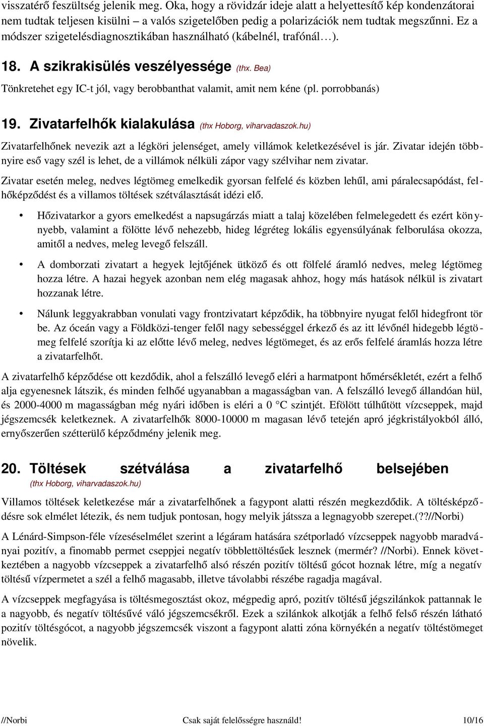 porrobbanás) 19. Zivatarfelhők kialakulása (thx Hoborg, viharvadaszok.hu) Zivatarfelhőnek nevezik azt a légköri jelenséget, amely villámok keletkezésével is jár.